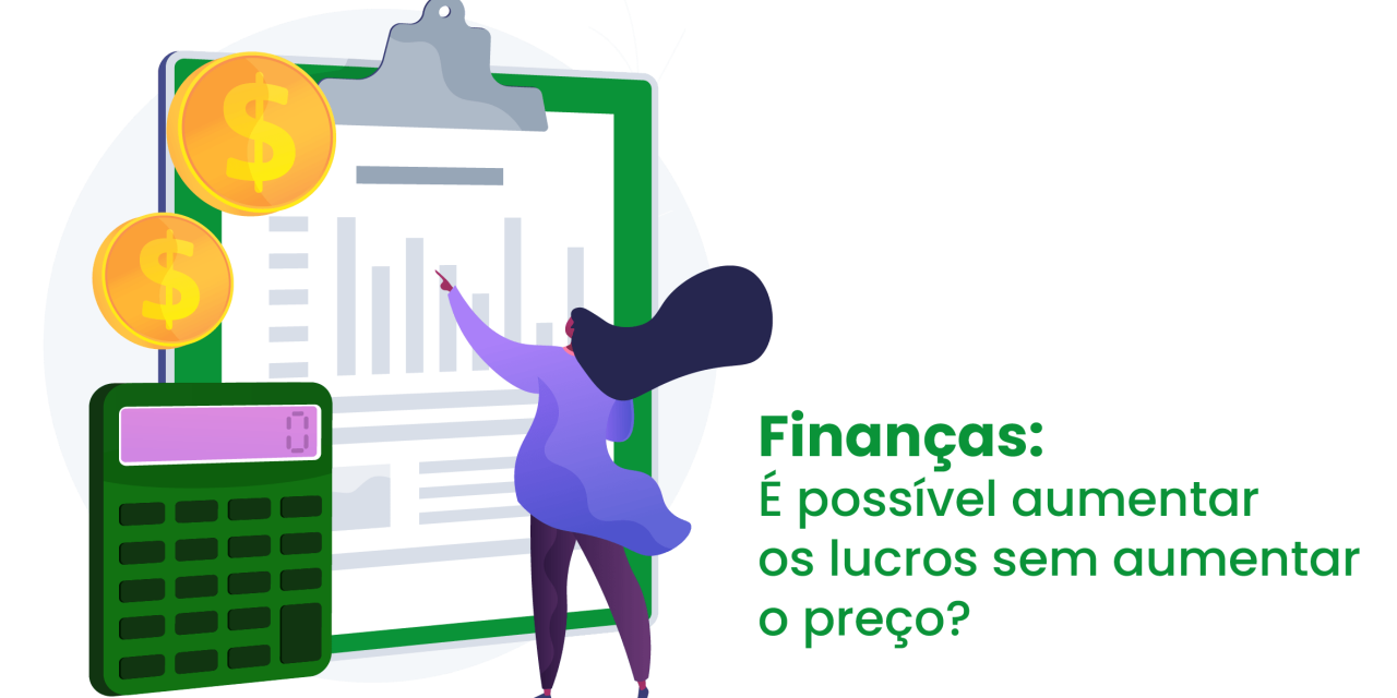 Finanças: É possível aumentar os lucros sem aumentar o preço?